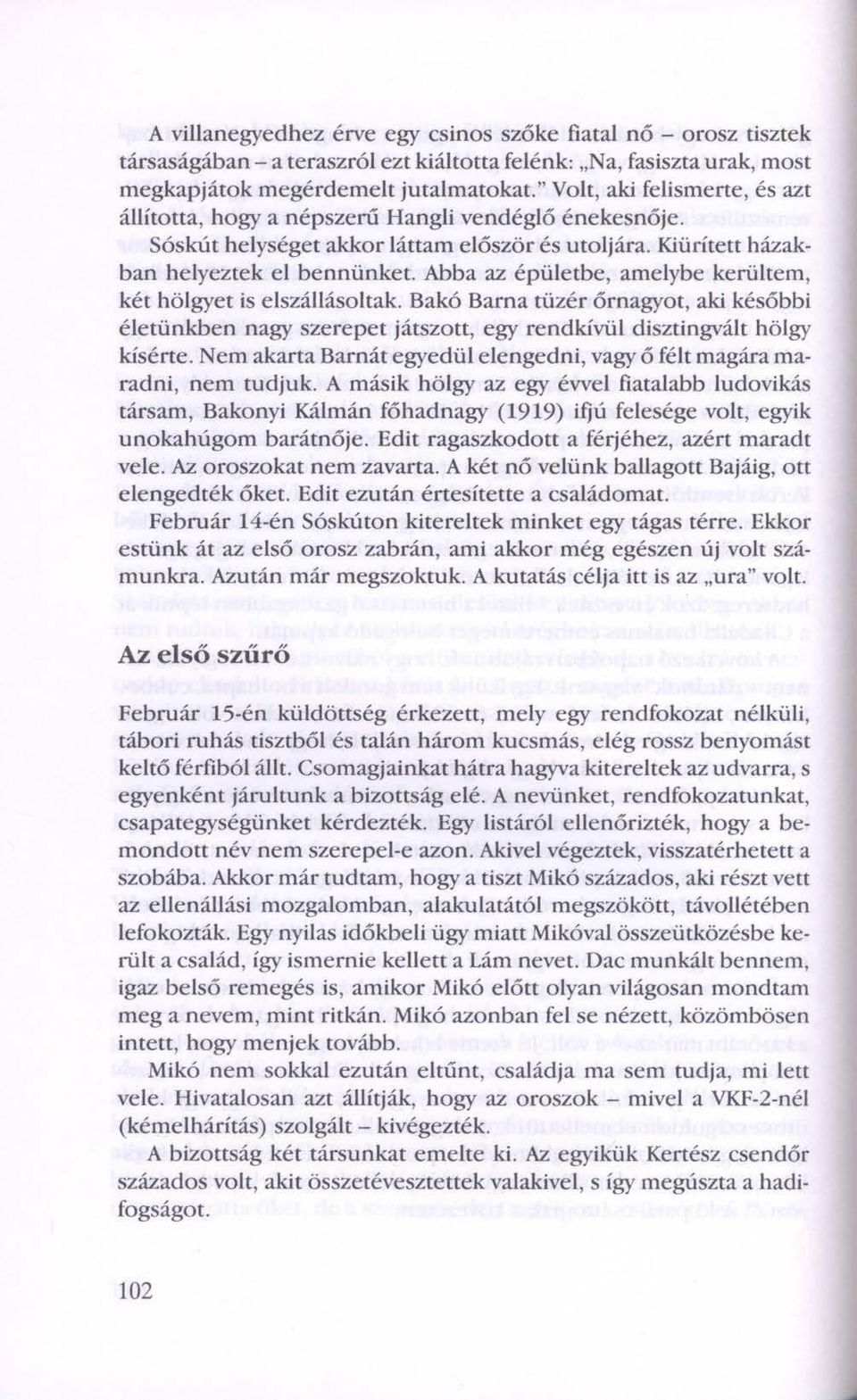 Abba az épületbe, amelybe kerültem, két hölgyet is elszállásoltak. Bakó Barna tüzér őrnagyot, aki későbbi életünkben nagy szerepet játszott, egy rendkivül disztingvált hölgy kísérte.