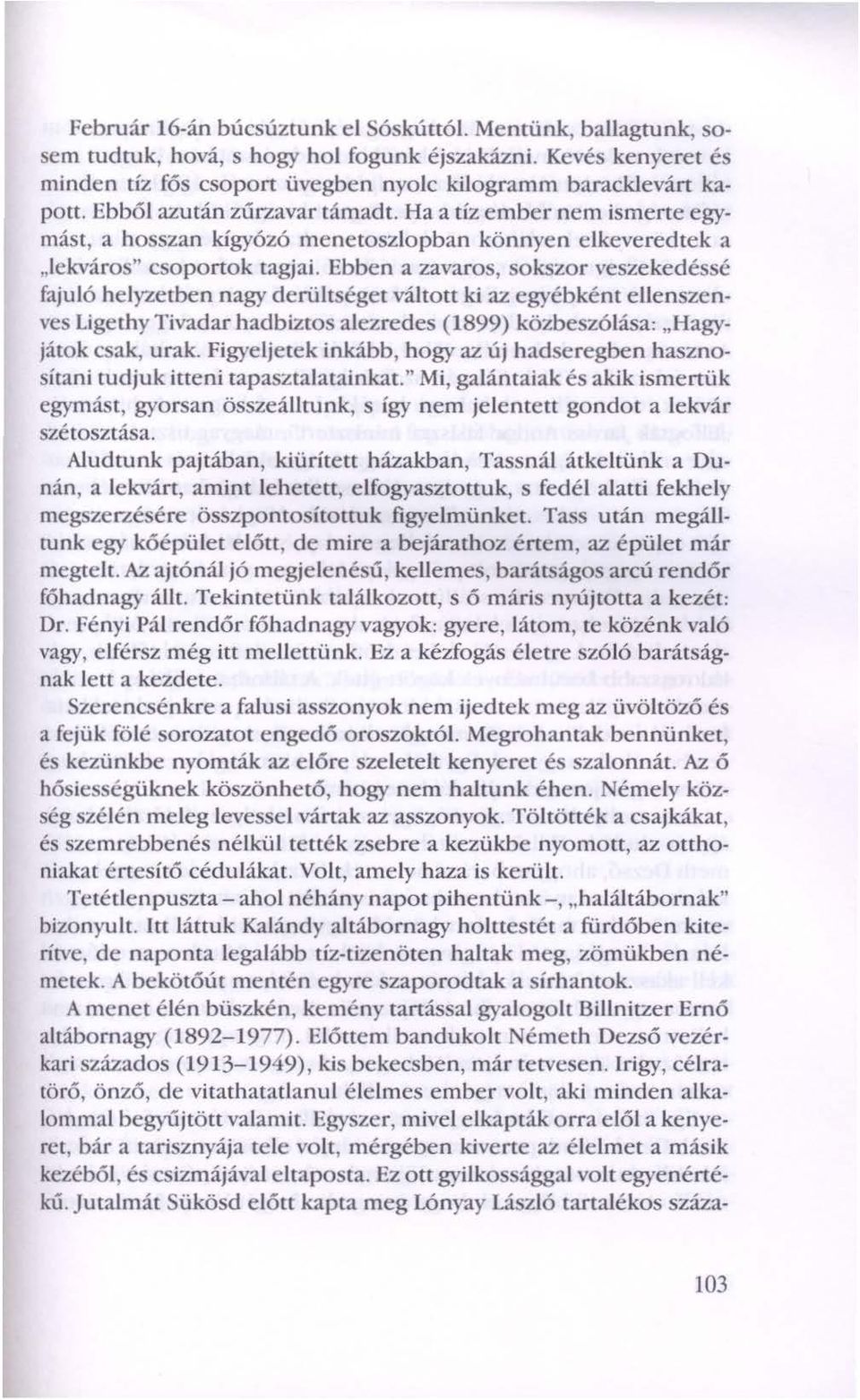 Ebben a zavaros, sokszor veszekedéssé fajuló hely-.<etben nagy derültséget váltott kí az egyébként ellenszenves Lige th y Tivadar hadbiztos alezredes (1899) közbeszólása: "Hagyjátok csak, urak.