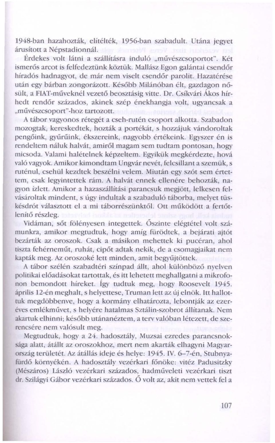 Később Milánóban élt, gazdagon nősült, a FlAT-műveknél vezető beoszt{tsig vitte. Or. Csíkvári Ákos hírhedt rendór százados, akinek szép énekhangja volt, ugyancsak a "múvészcsoport"-hoz tartozott.