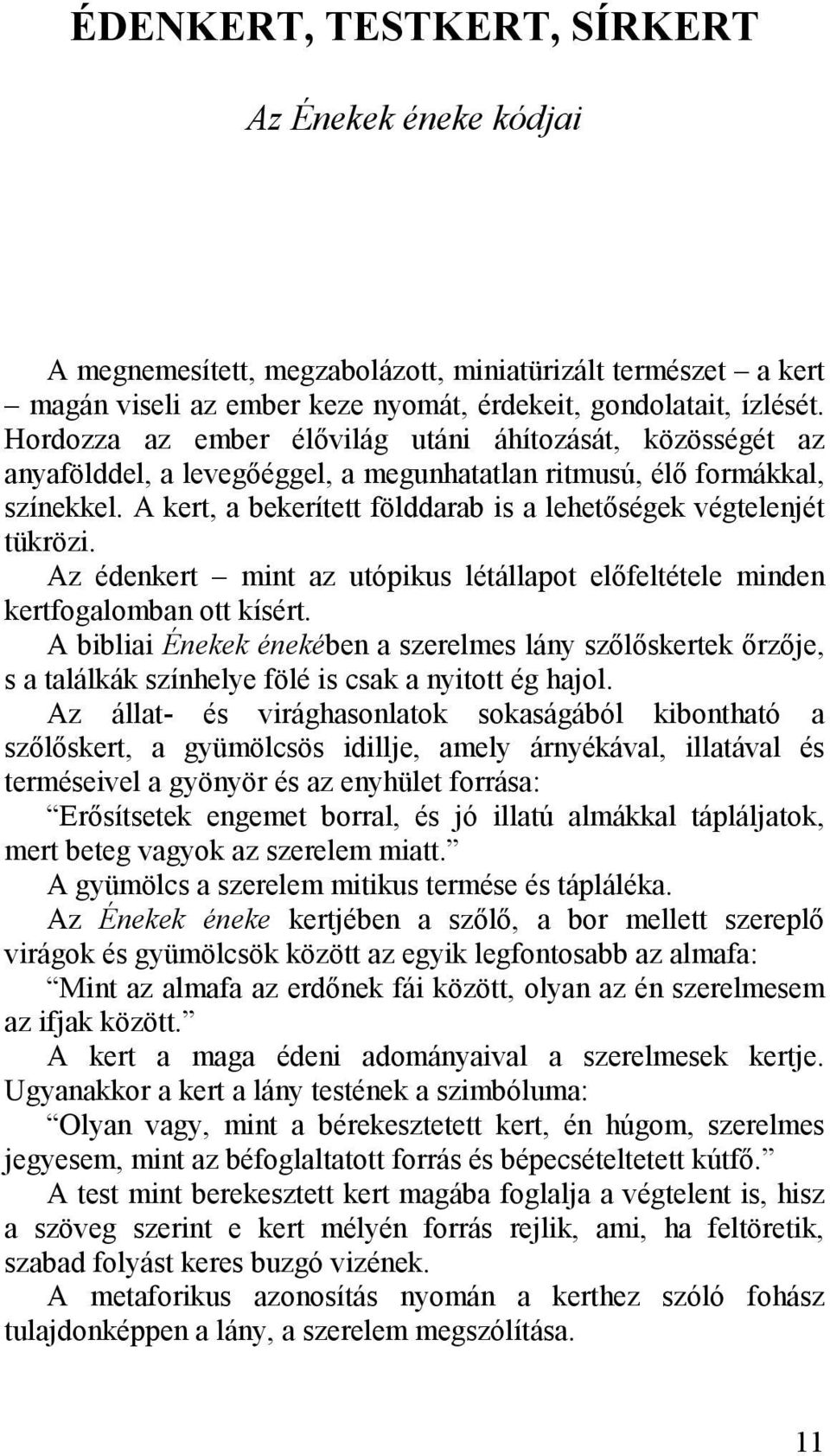 A kert, a bekerített földdarab is a lehetőségek végtelenjét tükrözi. Az édenkert mint az utópikus létállapot előfeltétele minden kertfogalomban ott kísért.