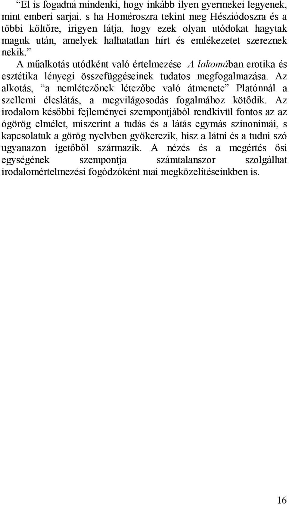 Az alkotás, a nemlétezőnek létezőbe való átmenete Platónnál a szellemi éleslátás, a megvilágosodás fogalmához kötődik.