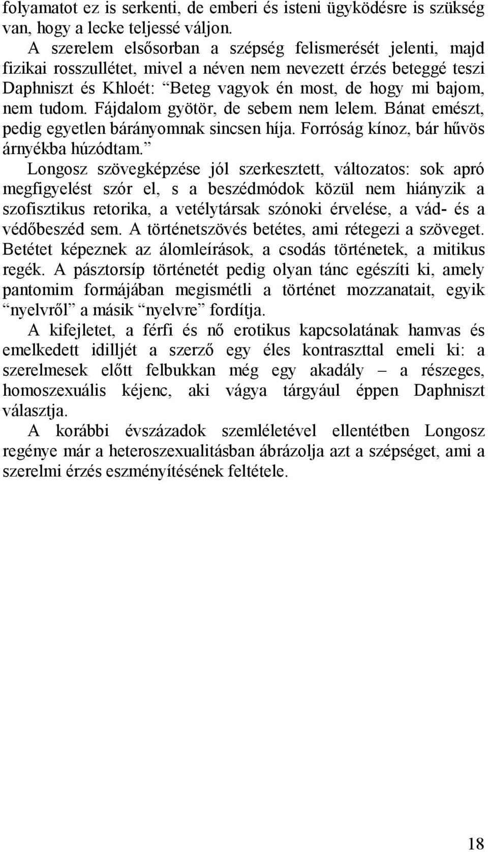 Fájdalom gyötör, de sebem nem lelem. Bánat emészt, pedig egyetlen bárányomnak sincsen híja. Forróság kínoz, bár hűvös árnyékba húzódtam.