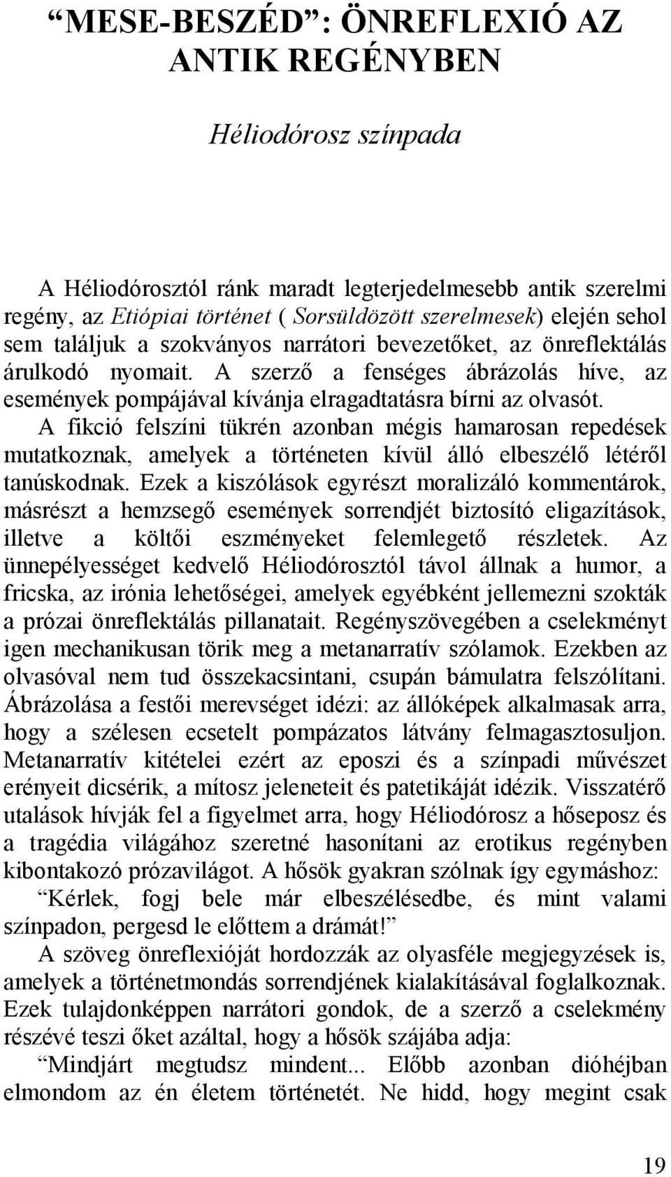 A fikció felszíni tükrén azonban mégis hamarosan repedések mutatkoznak, amelyek a történeten kívül álló elbeszélő létéről tanúskodnak.