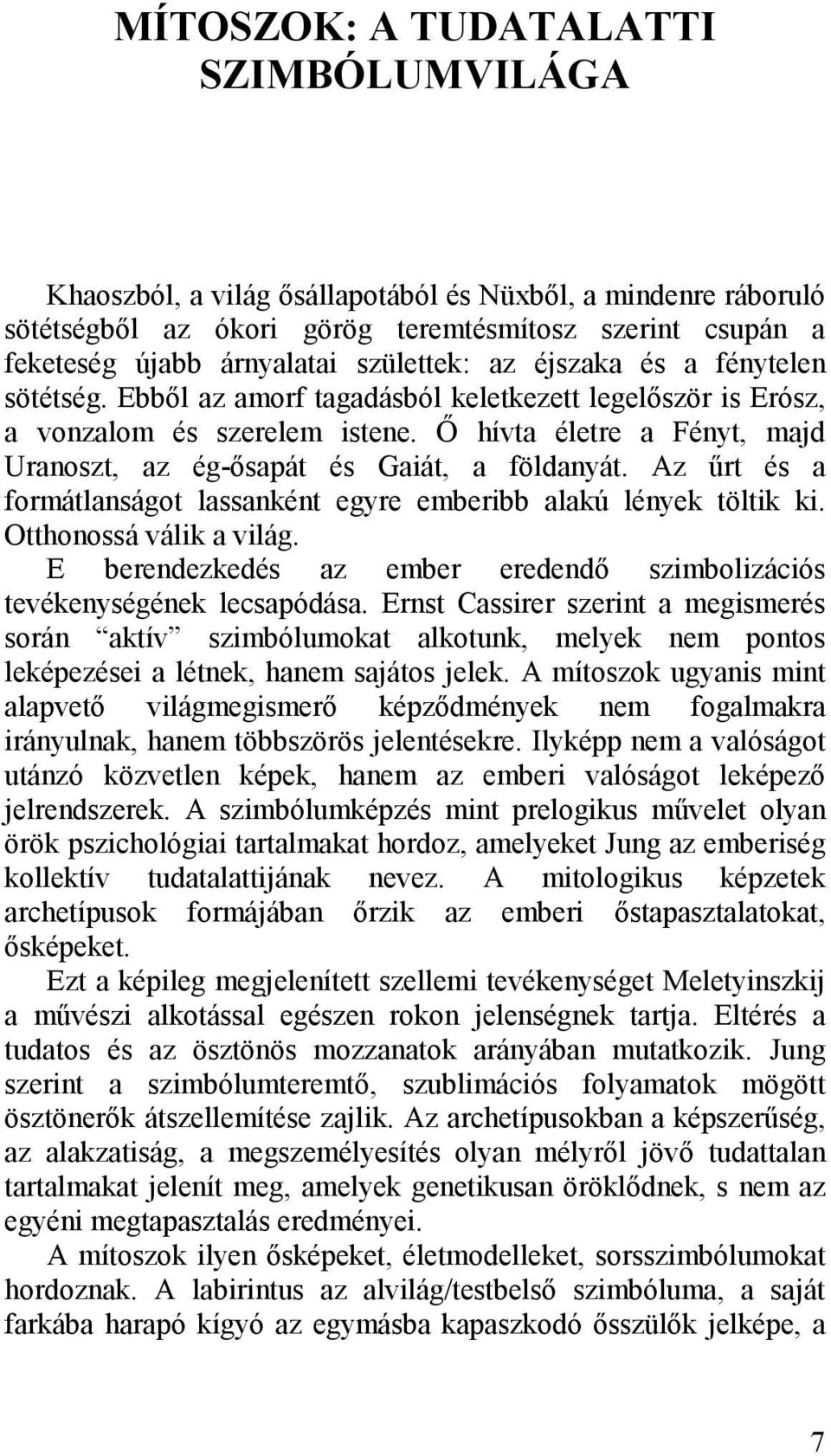 Ő hívta életre a Fényt, majd Uranoszt, az ég-ősapát és Gaiát, a földanyát. Az űrt és a formátlanságot lassanként egyre emberibb alakú lények töltik ki. Otthonossá válik a világ.