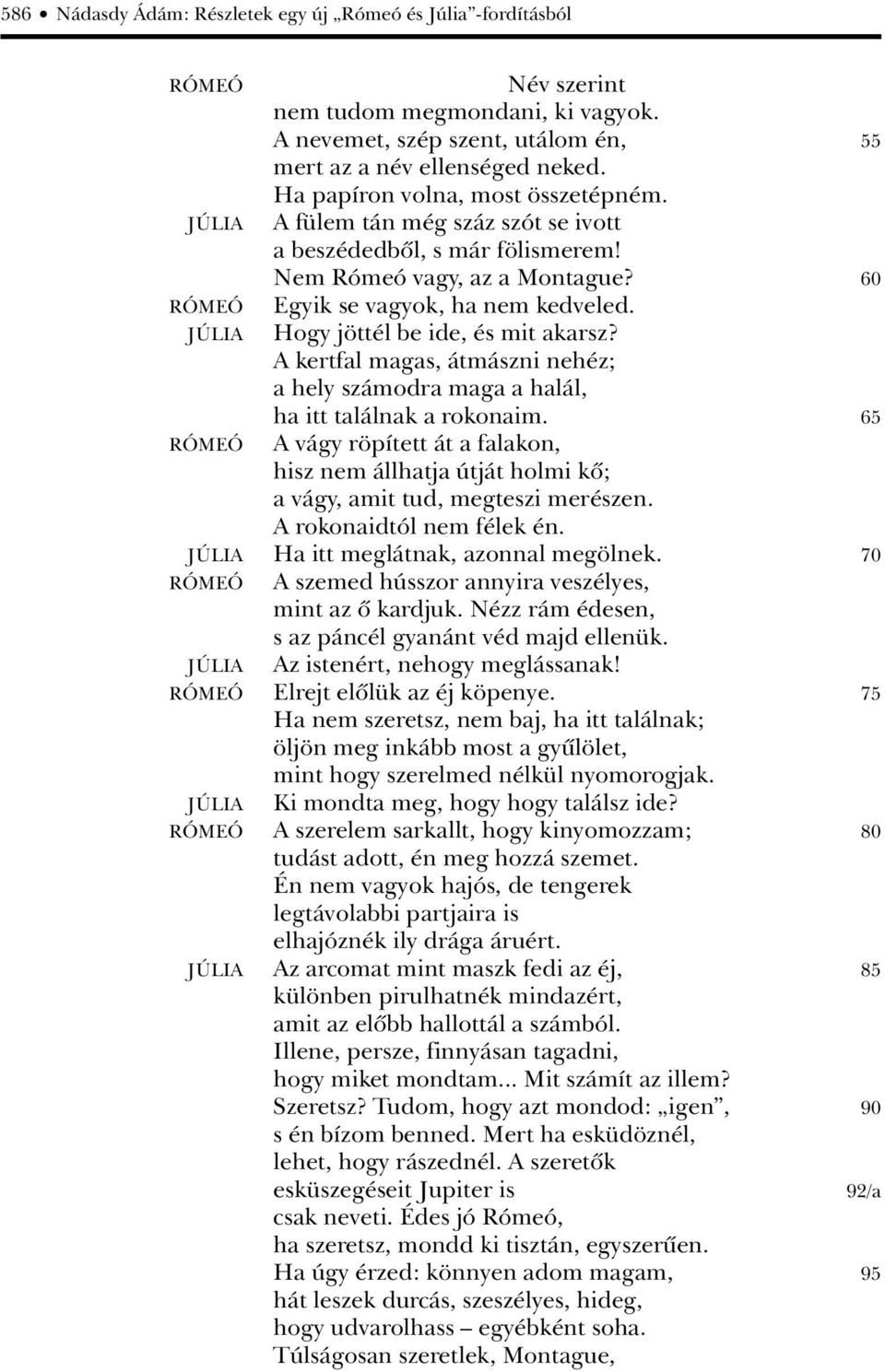 Hogy jöttél be ide, és mit akarsz? A kertfal magas, átmászni nehéz; a hely számodra maga a halál, ha itt találnak a rokonaim.