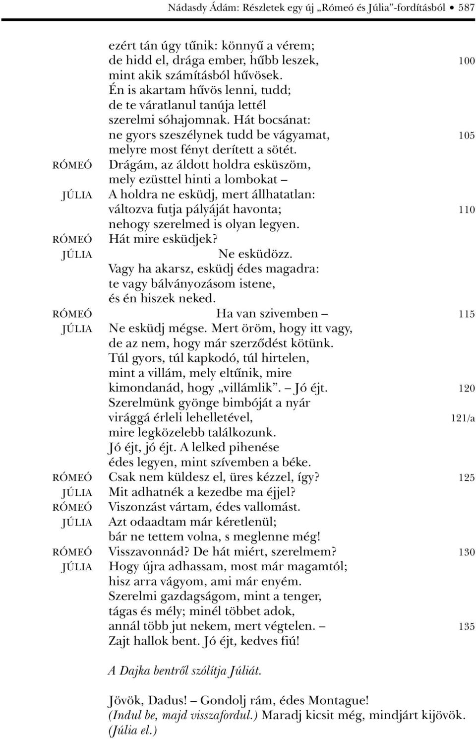 Drágám, az áldott holdra esküszöm, mely ezüsttel hinti a lombokat A holdra ne esküdj, mert állhatatlan: változva futja pályáját havonta; 110 nehogy szerelmed is olyan legyen. Hát mire esküdjek?