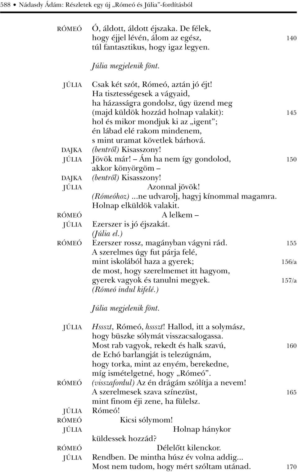 Ha tisztességesek a vágyaid, ha házasságra gondolsz, úgy üzend meg (majd küldök hozzád holnap valakit): 145 hol és mikor mondjuk ki az igent ; én lábad elé rakom mindenem, s mint uramat követlek