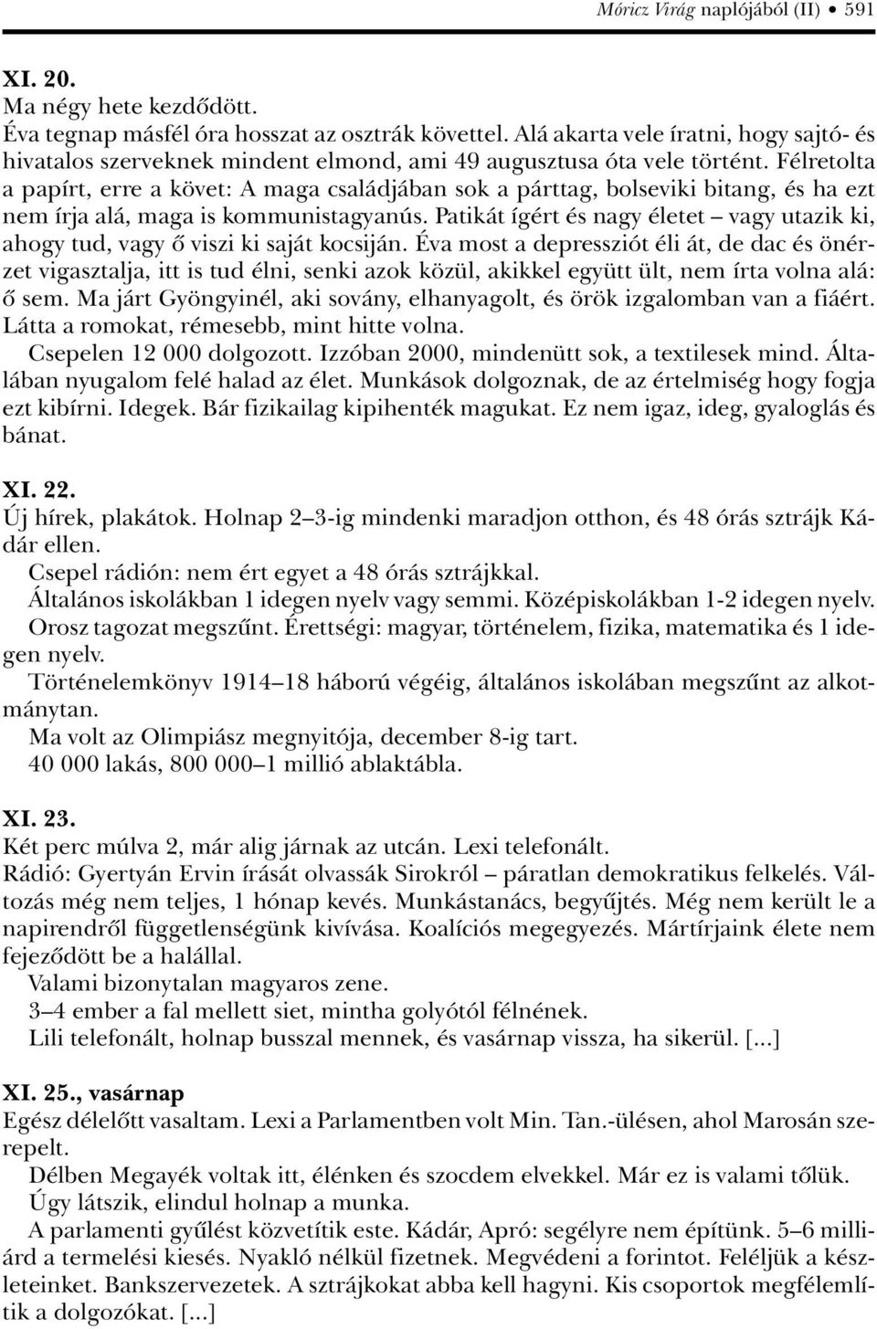 Félretolta a papírt, erre a követ: A maga családjában sok a párttag, bolseviki bitang, és ha ezt nem írja alá, maga is kommunistagyanús.