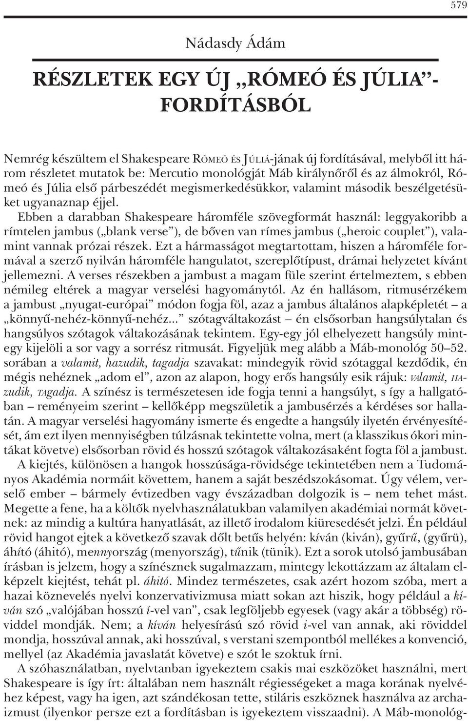 Ebben a darabban Shakespeare háromféle szövegformát használ: leggyakoribb a rímtelen jambus ( blank verse ), de bôven van rímes jambus ( heroic couplet ), valamint vannak prózai részek.