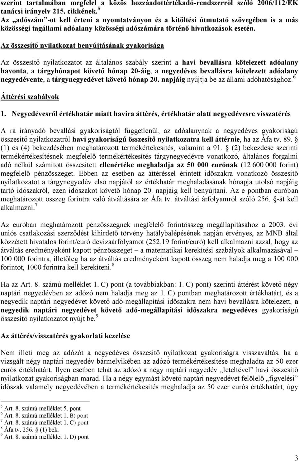 Az összesítő nyilatkozat benyújtásának gyakorisága Az összesítő nyilatkozatot az általános szabály szerint a havi bevallásra kötelezett adóalany havonta, a tárgyhónapot követő hónap 20-áig, a