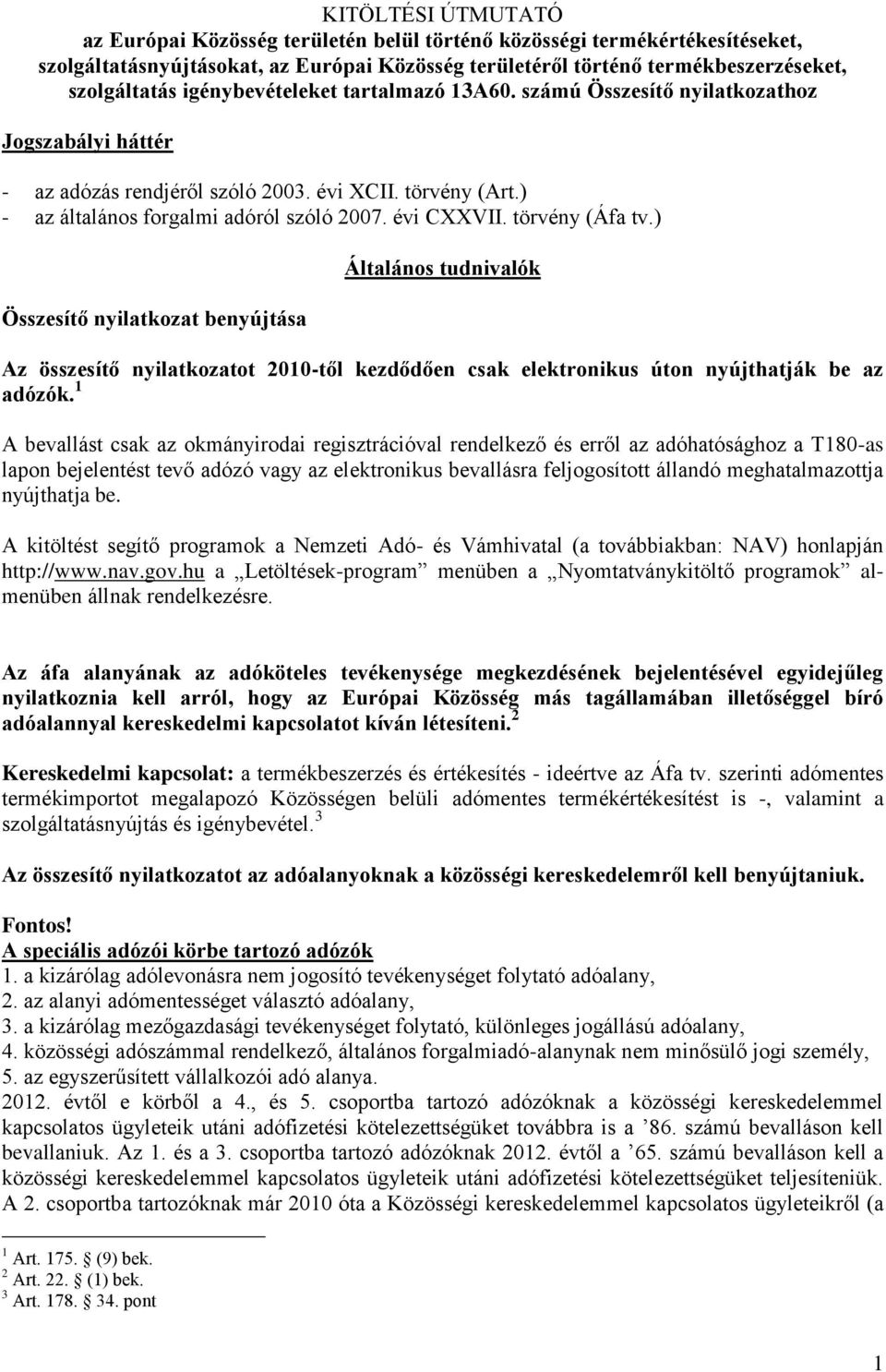 törvény (Áfa tv.) Összesítő nyilatkozat benyújtása Általános tudnivalók Az összesítő nyilatkozatot 2010-től kezdődően csak elektronikus úton nyújthatják be az adózók.