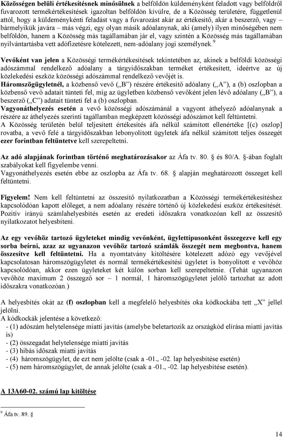 hanem a Közösség más tagállamában jár el, vagy szintén a Közösség más tagállamában nyilvántartásba vett adófizetésre kötelezett, nem-adóalany jogi személynek.