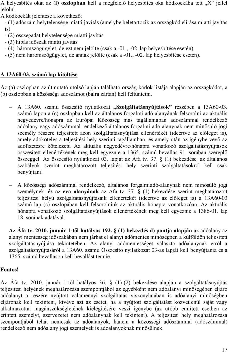 időszak miatti javítás - (4) háromszögügylet, de ezt nem jelölte (csak a -01., -02. lap helyesbítése esetén) - (5) nem háromszögügylet, de annak jelölte (csak a -01., -02. lap helyesbítése esetén). A 13A60-03.