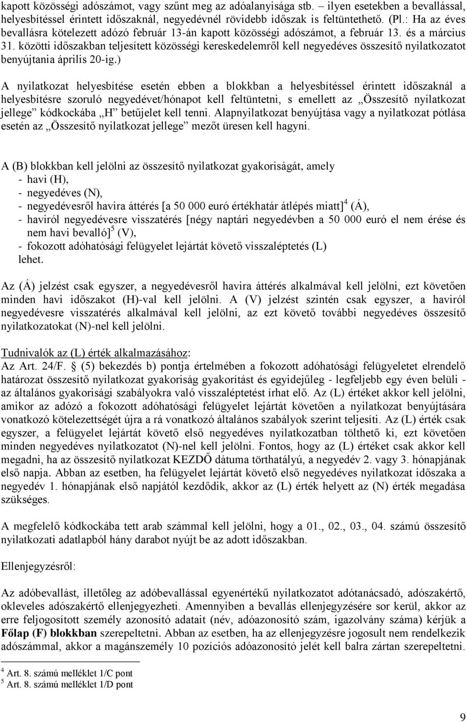 közötti időszakban teljesített közösségi kereskedelemről kell negyedéves összesítő nyilatkozatot benyújtania április 20-ig.