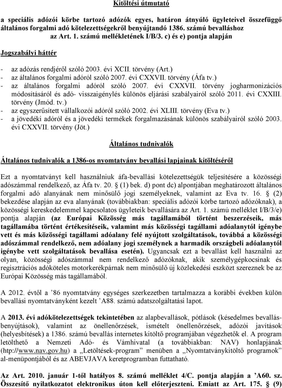 ) - az általános forgalmi adóról szóló 2007. évi CXXVII. törvény jogharmonizációs módosításáról és adó- visszaigénylés különös eljárási szabályairól szóló 2011. évi CXXIII. törvény (Jmód. tv.