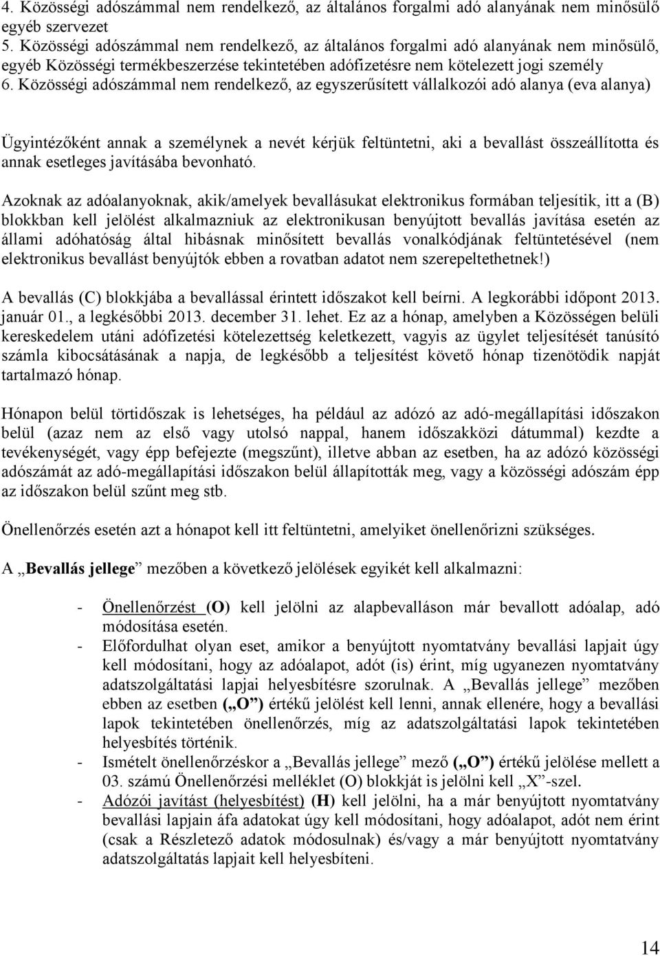 Közösségi adószámmal nem rendelkező, az egyszerűsített vállalkozói adó alanya (eva alanya) Ügyintézőként annak a személynek a nevét kérjük feltüntetni, aki a bevallást összeállította és annak