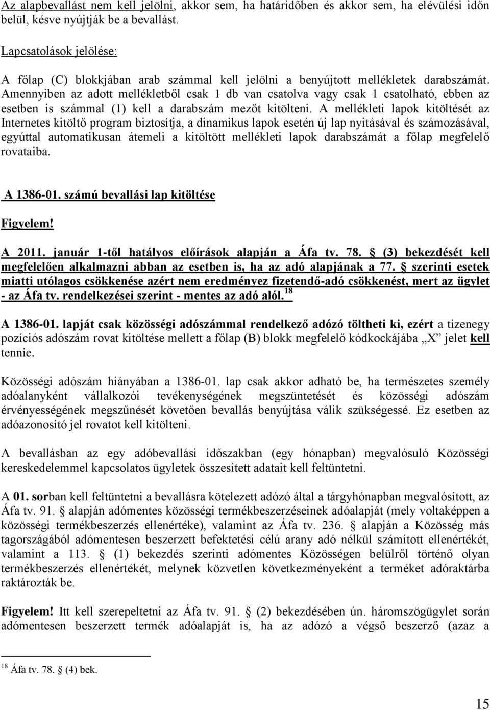 Amennyiben az adott mellékletből csak 1 db van csatolva vagy csak 1 csatolható, ebben az esetben is számmal (1) kell a darabszám mezőt kitölteni.