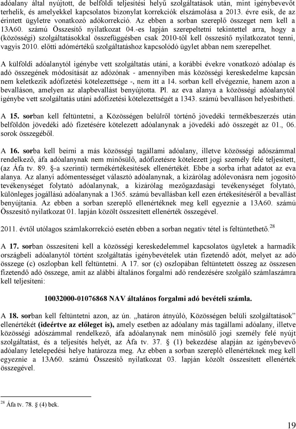 -es lapján szerepeltetni tekintettel arra, hogy a (közösségi) szolgáltatásokkal összefüggésben csak 2010-től kell összesítő nyilatkozatot tenni, vagyis 2010.