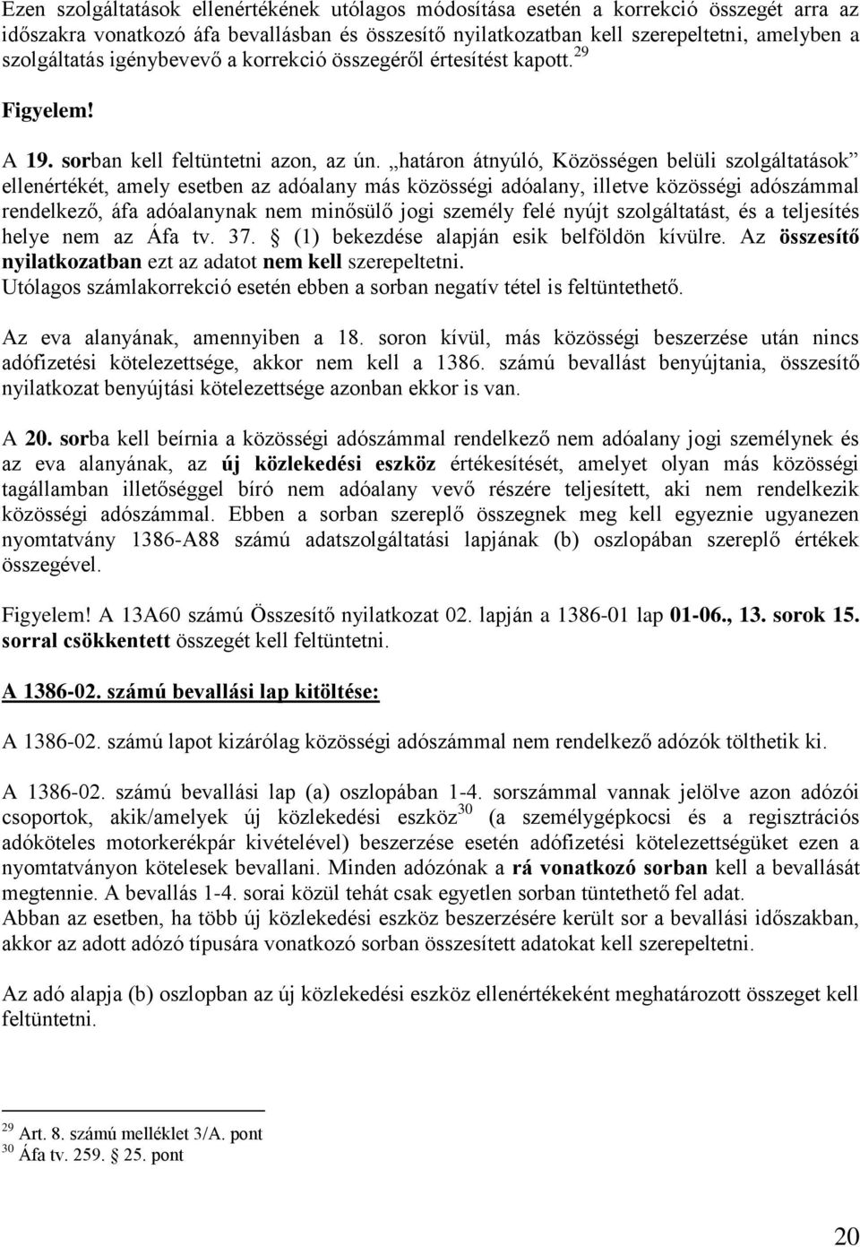 határon átnyúló, Közösségen belüli szolgáltatások ellenértékét, amely esetben az adóalany más közösségi adóalany, illetve közösségi adószámmal rendelkező, áfa adóalanynak nem minősülő jogi személy