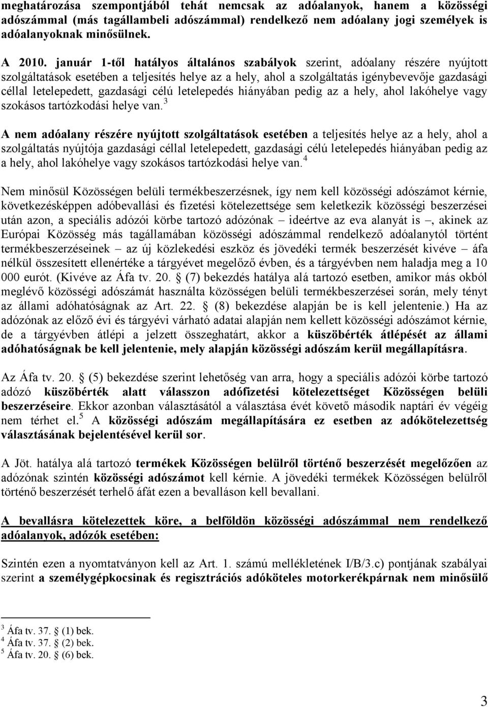 gazdasági célú letelepedés hiányában pedig az a hely, ahol lakóhelye vagy szokásos tartózkodási helye van.