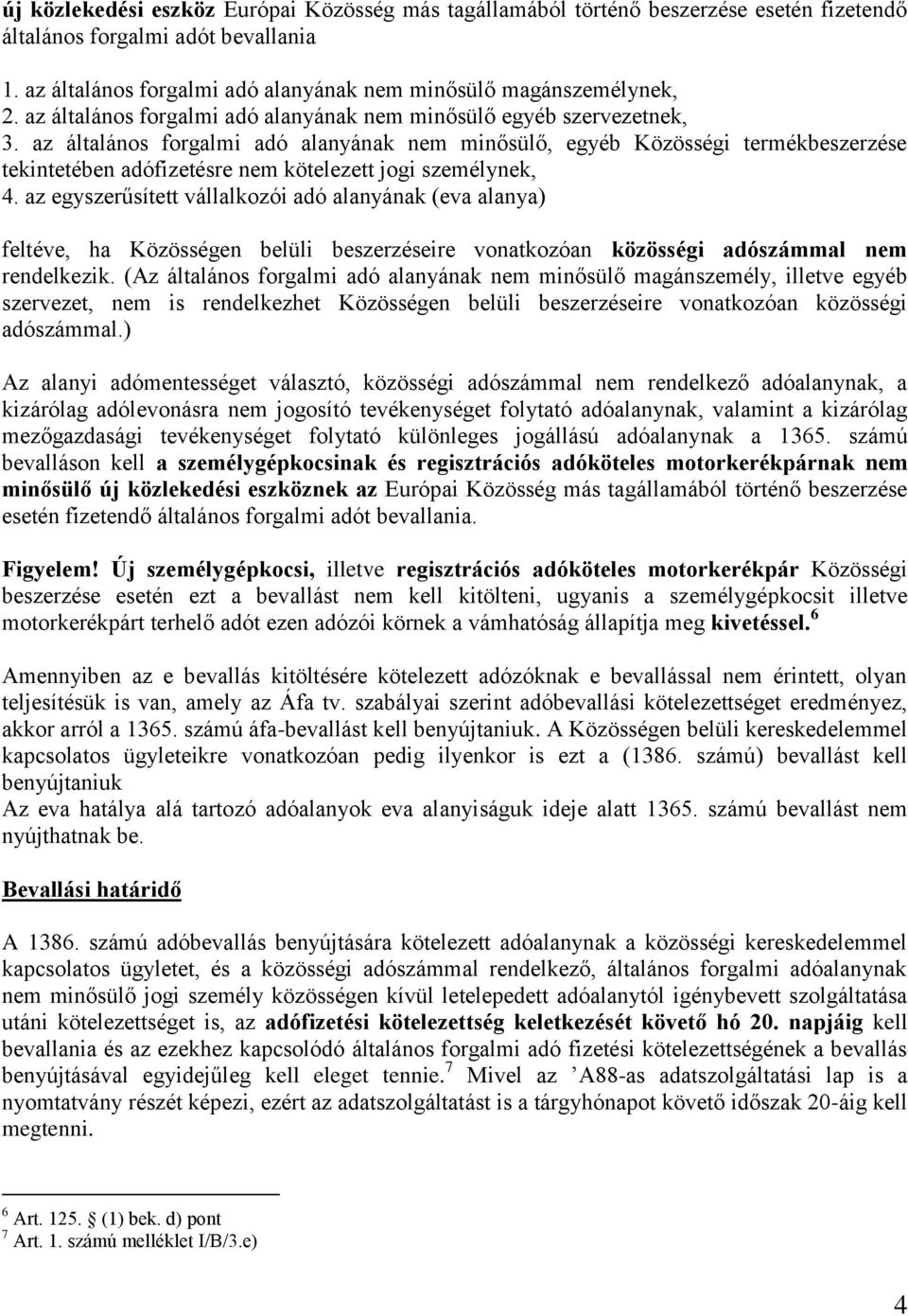 az általános forgalmi adó alanyának nem minősülő, egyéb Közösségi termékbeszerzése tekintetében adófizetésre nem kötelezett jogi személynek, 4.