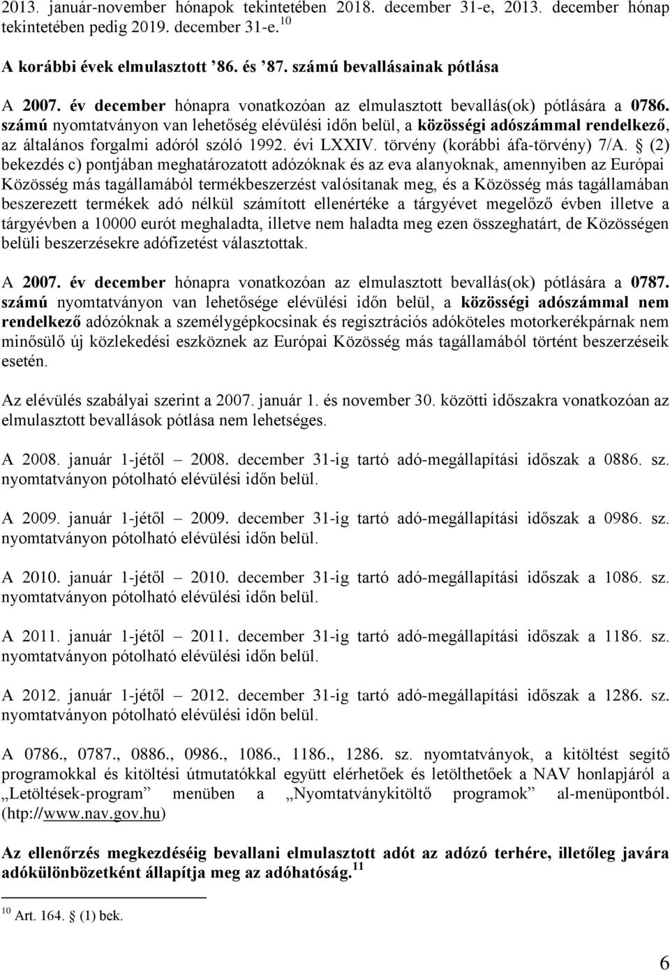 számú nyomtatványon van lehetőség elévülési időn belül, a közösségi adószámmal rendelkező, az általános forgalmi adóról szóló 1992. évi LXXIV. törvény (korábbi áfa-törvény) 7/A.