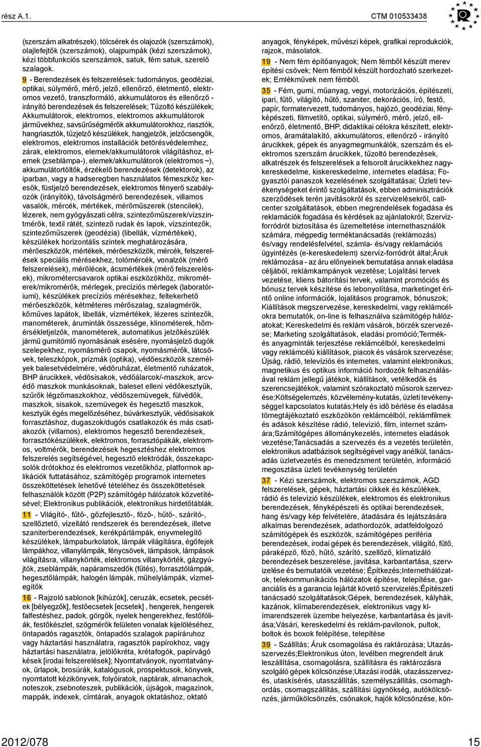 9 - Berendezések és felszerelések: tudományos, geodéziai, optikai, súlymérő, mérő, jelző, ellenőrző, életmentő, elektromos vezető, transzformáló, akkumulátoros és ellenőrző - irányító berendezések és