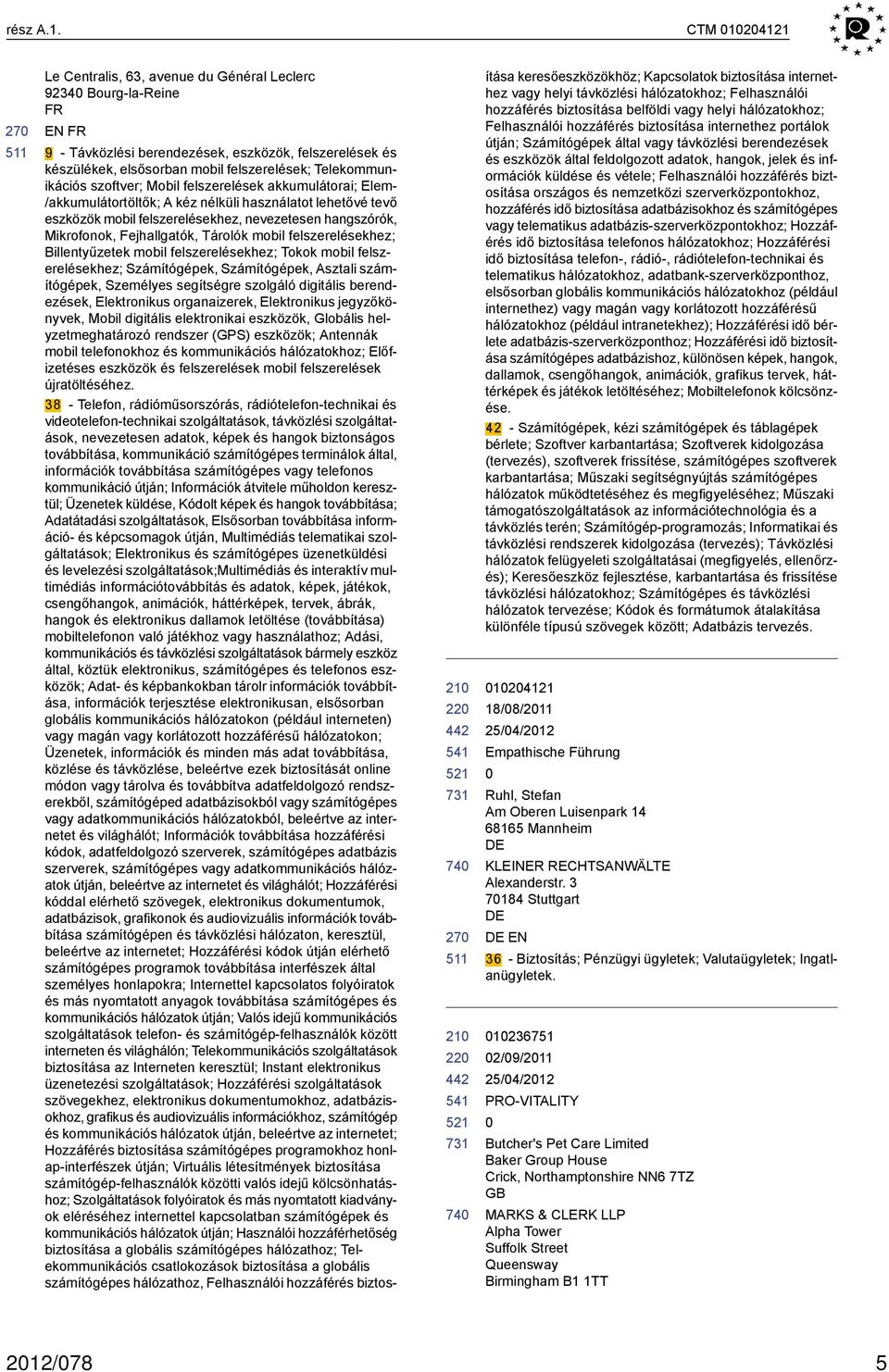 Telekommunikációs szoftver; Mobil felszerelések akkumulátorai; Elem- /akkumulátortöltők; A kéz nélküli használatot lehetővé tevő eszközök mobil felszerelésekhez, nevezetesen hangszórók, Mikrofonok,