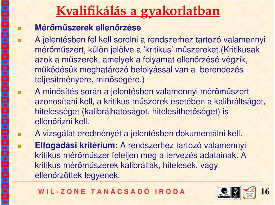 ) A minősítés során a jelentésben valamennyi mérőműszert azonosítani kell, a kritikus műszerek esetében a kalibráltságot, hitelességet (kalibrálhatóságot, hitelesíthetőséget) is