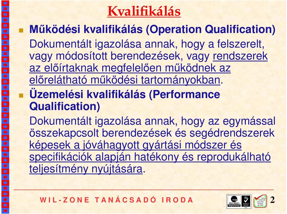 Üzemelési kvalifikálás (Performance Qualification) Dokumentált igazolása annak, hogy az egymással összekapcsolt
