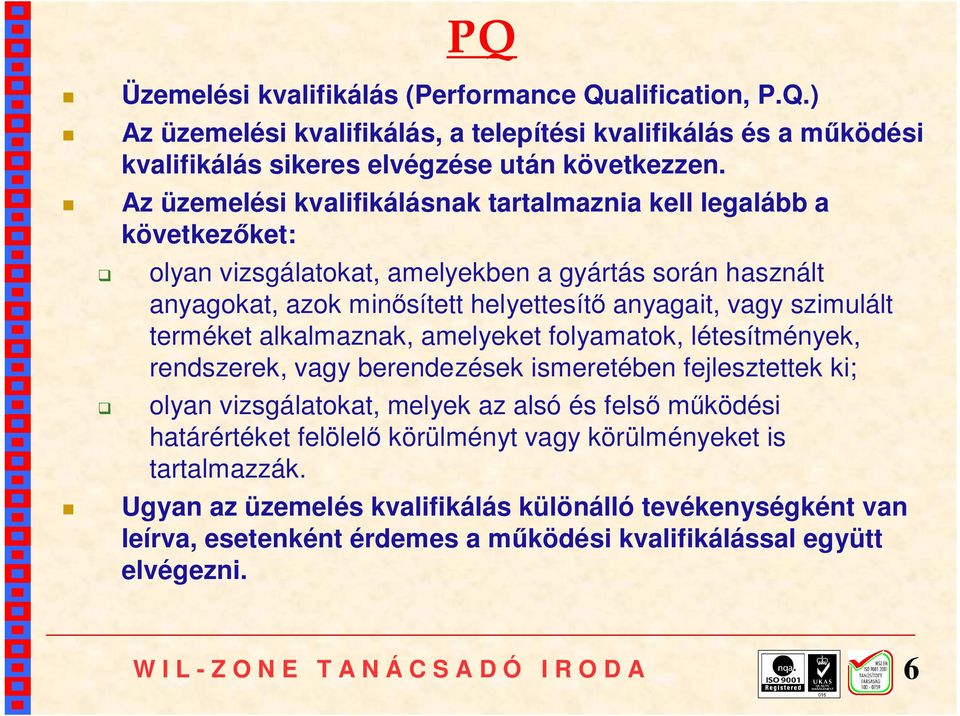 szimulált terméket alkalmaznak, amelyeket folyamatok, létesítmények, rendszerek, vagy berendezések ismeretében fejlesztettek ki; olyan vizsgálatokat, melyek az alsó és felső működési