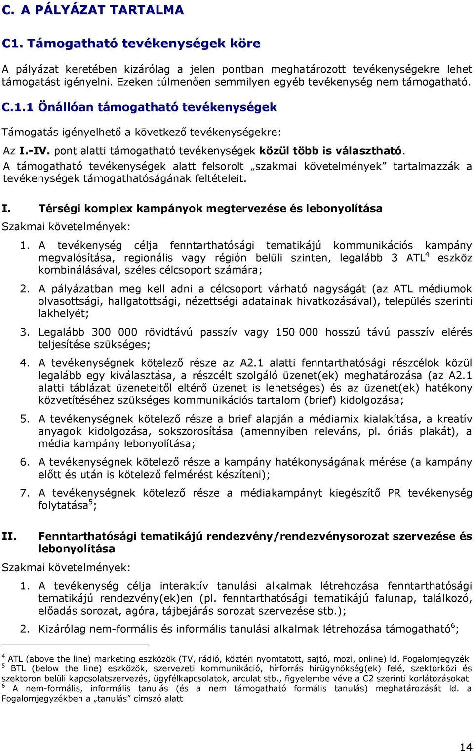 pont alatti támogatható tevékenységek közül több is választható. A támogatható tevékenységek alatt felsorolt szakmai követelmények tartalmazzák a tevékenységek támogathatóságának feltételeit. I.