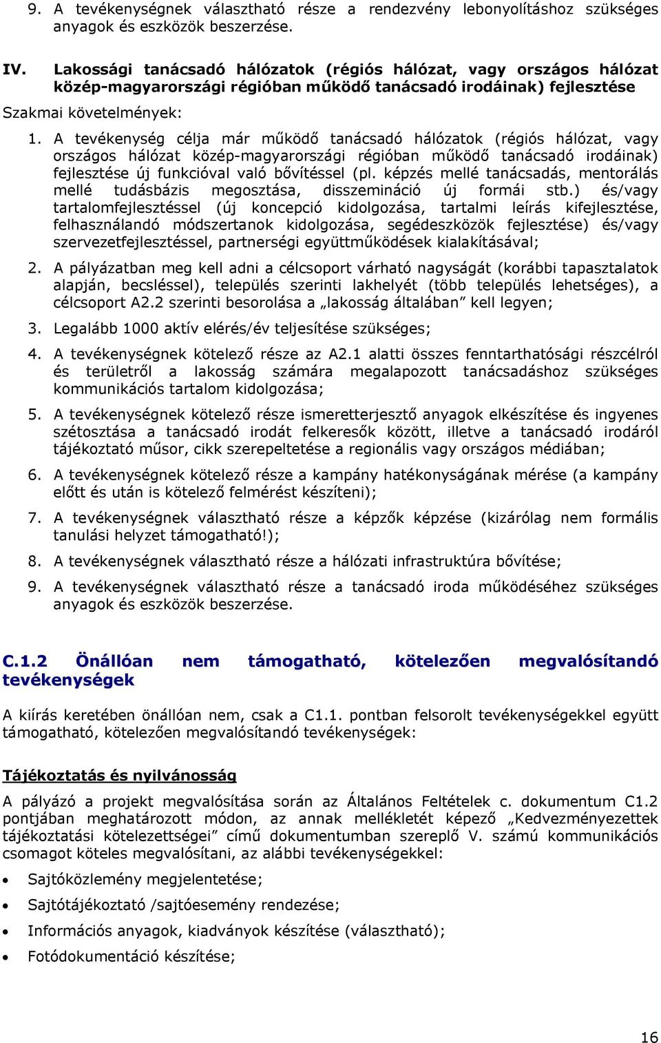 A tevékenység célja már működő tanácsadó hálózatok (régiós hálózat, vagy országos hálózat közép-magyarországi régióban működő tanácsadó irodáinak) fejlesztése új funkcióval való bővítéssel (pl.