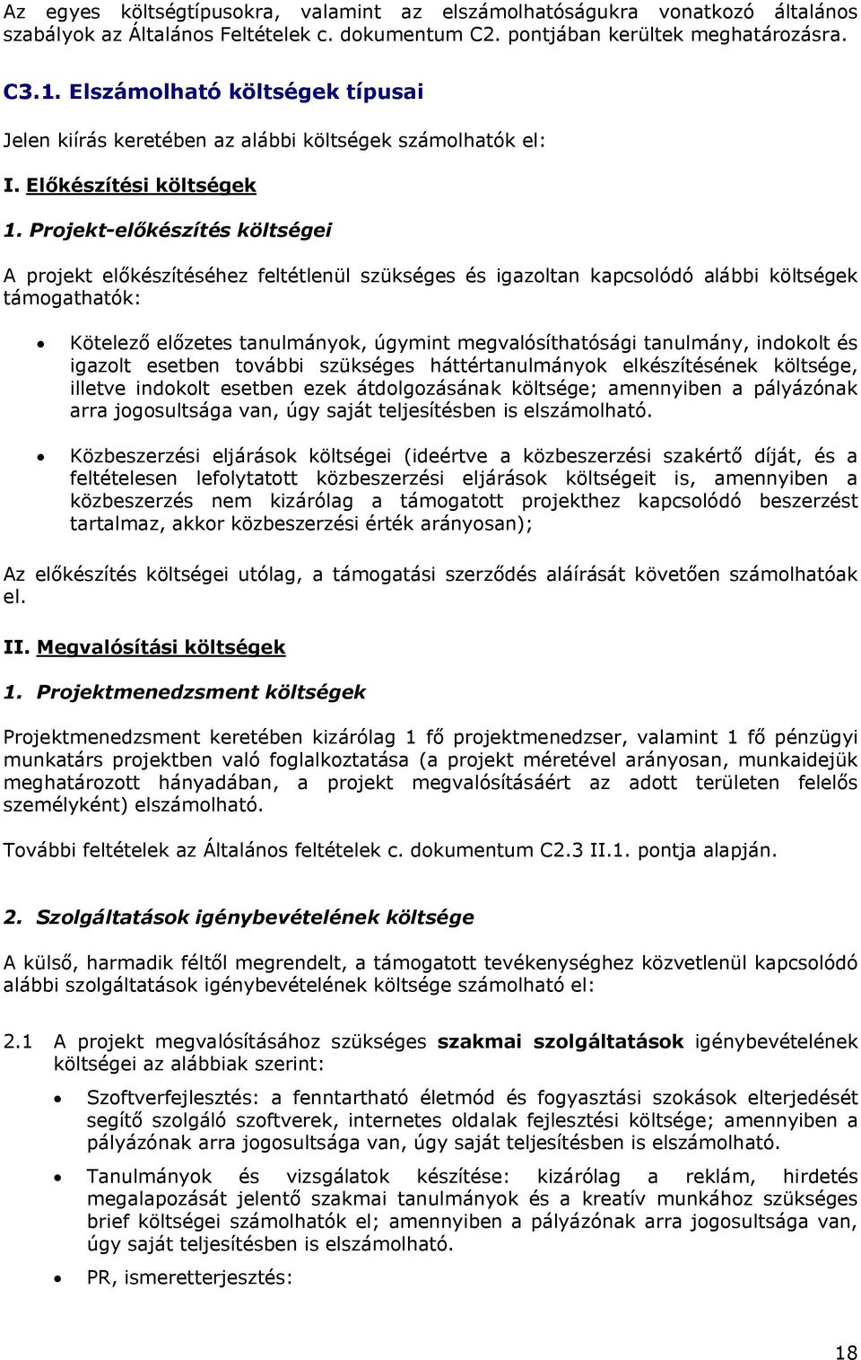 Projekt-előkészítés költségei A projekt előkészítéséhez feltétlenül szükséges és igazoltan kapcsolódó alábbi költségek támogathatók: Kötelező előzetes tanulmányok, úgymint megvalósíthatósági