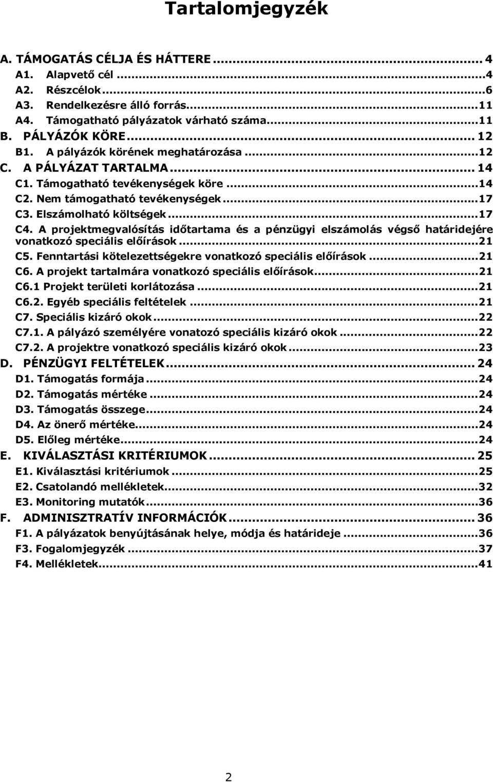 A projektmegvalósítás időtartama és a pénzügyi elszámolás végső határidejére vonatkozó speciális előírások...21 C5. Fenntartási kötelezettségekre vonatkozó speciális előírások...21 C6.