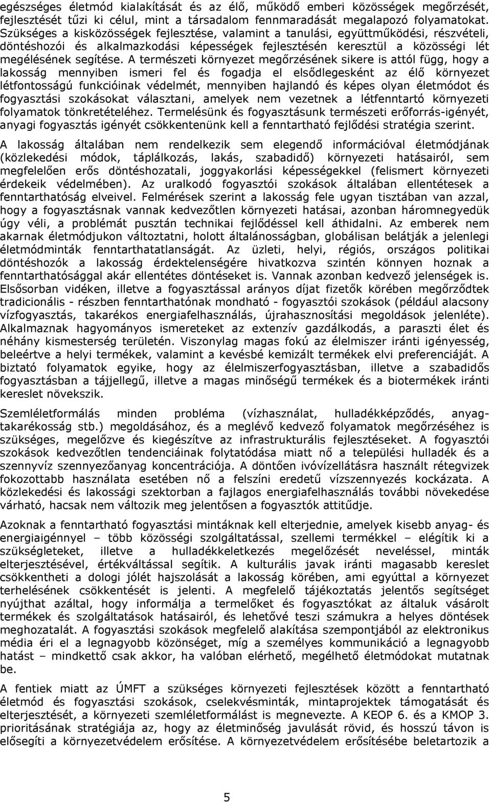 A természeti környezet megőrzésének sikere is attól függ, hogy a lakosság mennyiben ismeri fel és fogadja el elsődlegesként az élő környezet létfontosságú funkcióinak védelmét, mennyiben hajlandó és