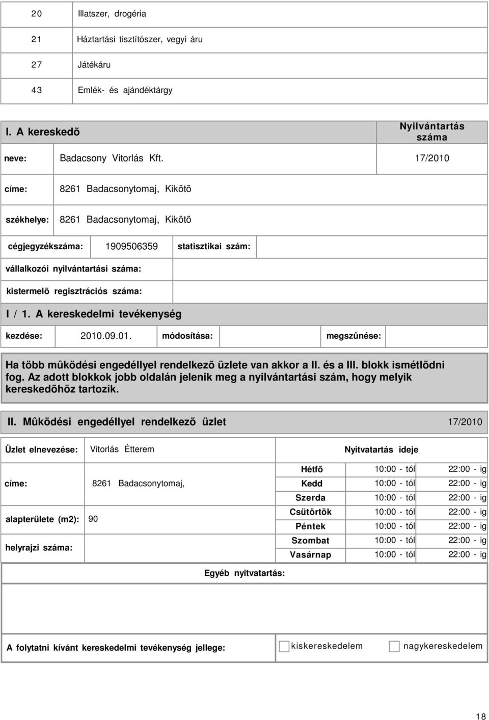 Mûködési engedéllyel rendelkezõ üzlet 17/2010 Vitorlás Étterem címe: 8261 Badacsonytomaj, alapterülete (m2): 90 helyrajzi : 10:00 - tól 22:00 - ig 10:00 - tól 22:00 - ig