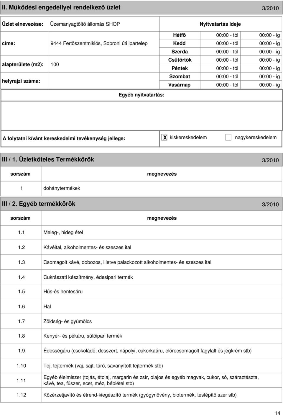 nagykereskedelem III / 1. Üzletköteles Termékkörök 3/2010 1 dohánytermékek III / 2. Egyéb termékkörök 3/2010 1.1 Meleg-, hideg étel 1.2 Kávéital, alkoholmentes- és szeszes ital 1.