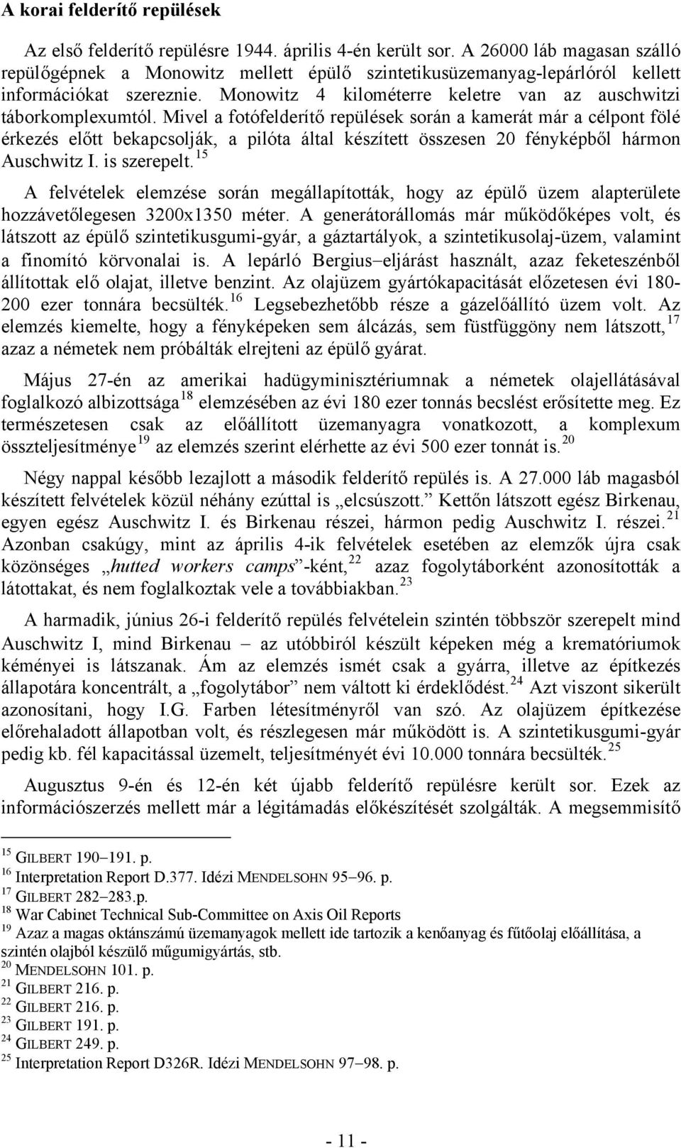 Mivel a fotófelderítő repülések során a kamerát már a célpont fölé érkezés előtt bekapcsolják, a pilóta által készített összesen 20 fényképből hármon Auschwitz I. is szerepelt.