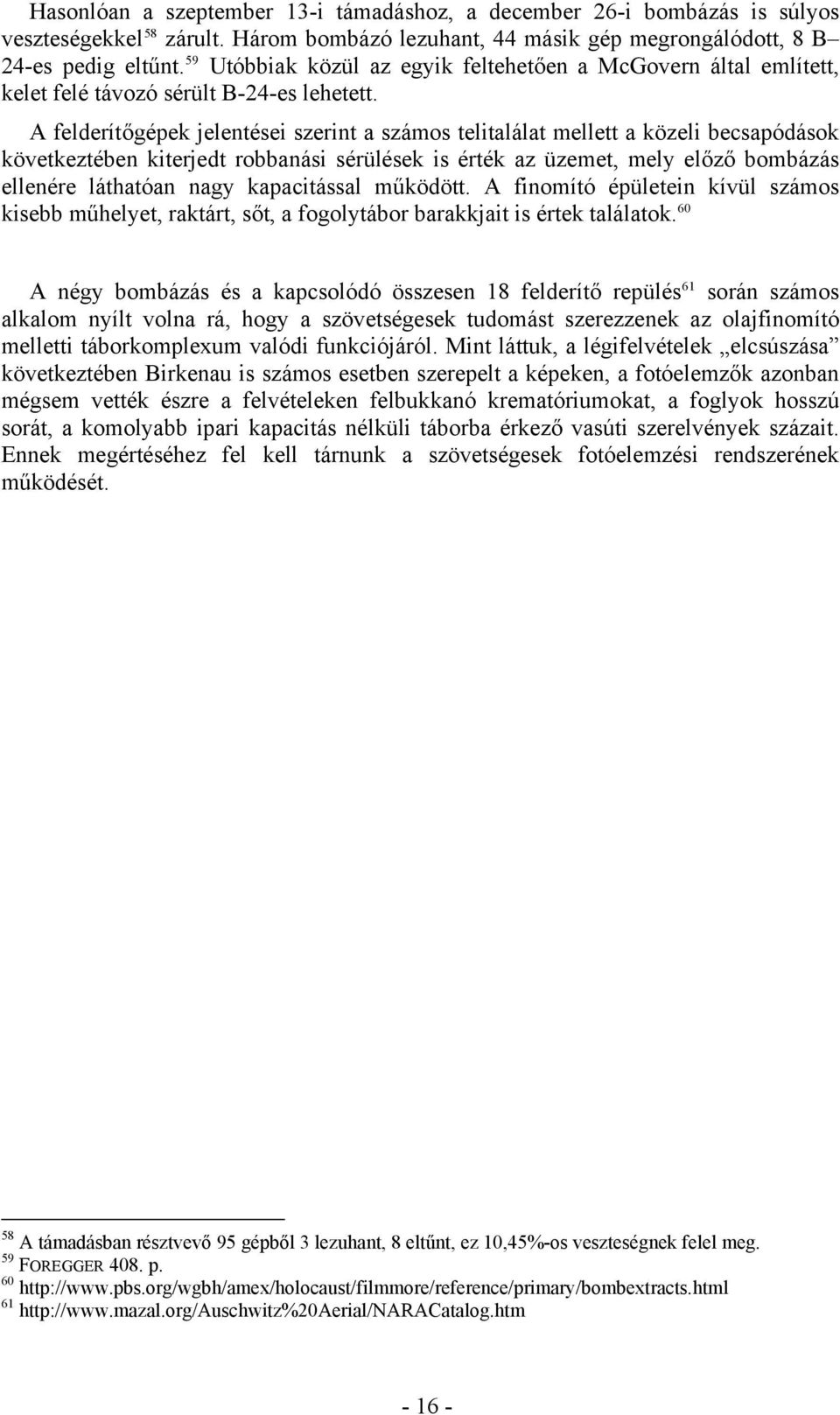 A felderítőgépek jelentései szerint a számos telitalálat mellett a közeli becsapódások következtében kiterjedt robbanási sérülések is érték az üzemet, mely előző bombázás ellenére láthatóan nagy