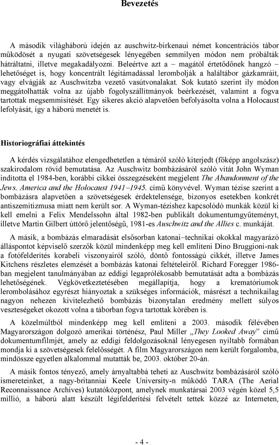 Sok kutató szerint ily módon meggátolhatták volna az újabb fogolyszállítmányok beérkezését, valamint a fogva tartottak megsemmisítését.