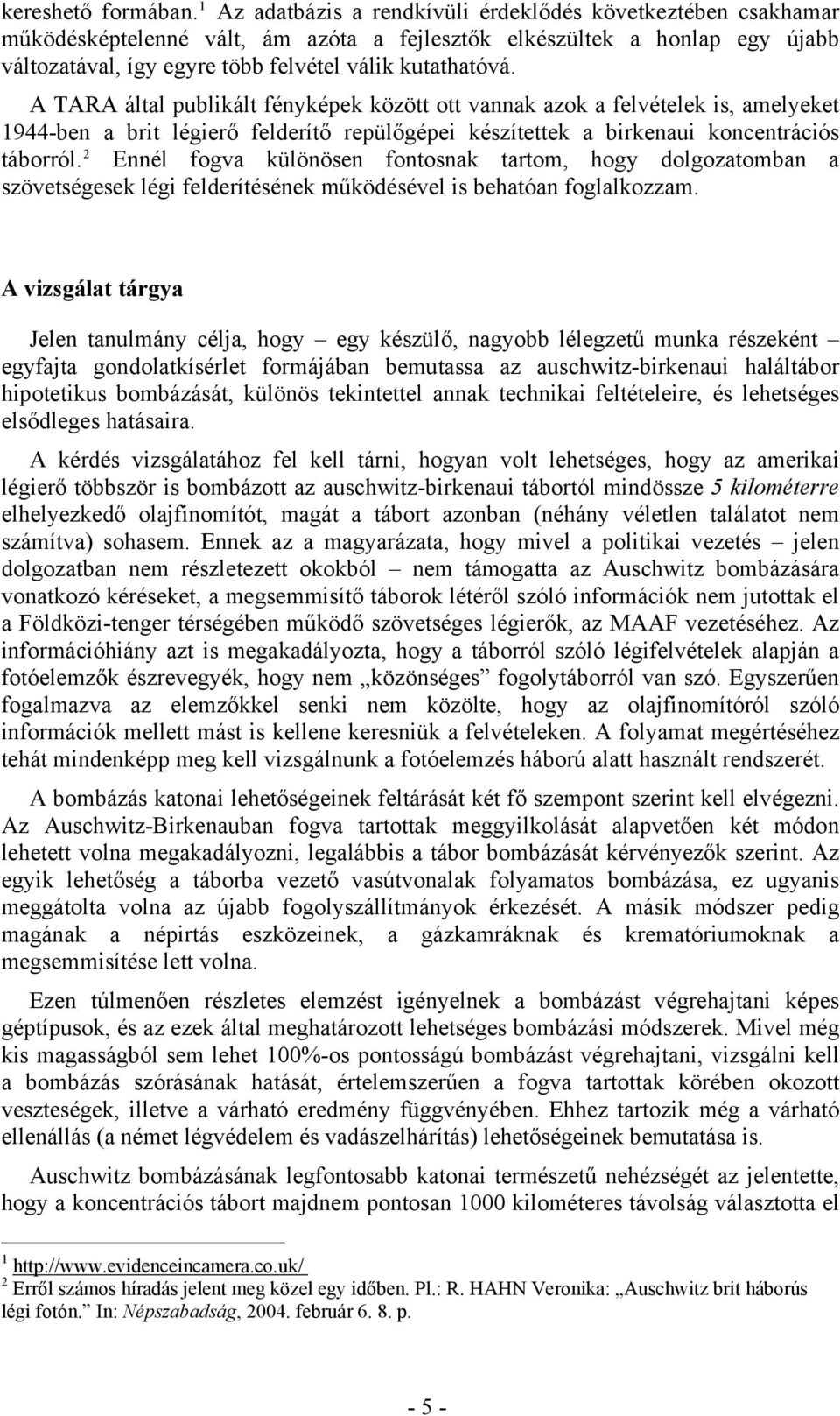 A TARA által publikált fényképek között ott vannak azok a felvételek is, amelyeket 1944-ben a brit légierő felderítő repülőgépei készítettek a birkenaui koncentrációs táborról.