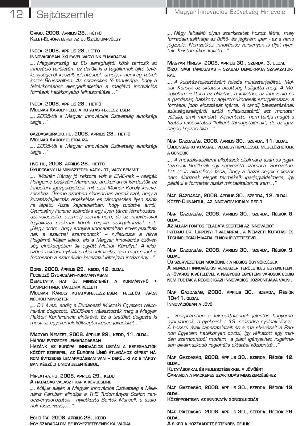 Az összesítés fő tanulsága, hogy a felzárkózáshoz elengedhetetlen a meglévő innovációs források hatékonyabb felhasználása... I NDEX, 2008. ÁPRILIS 28., HÉTFŐ MOLNÁR KÁROLYFELELAKUTATÁS-FEJLESZTÉSÉRT.