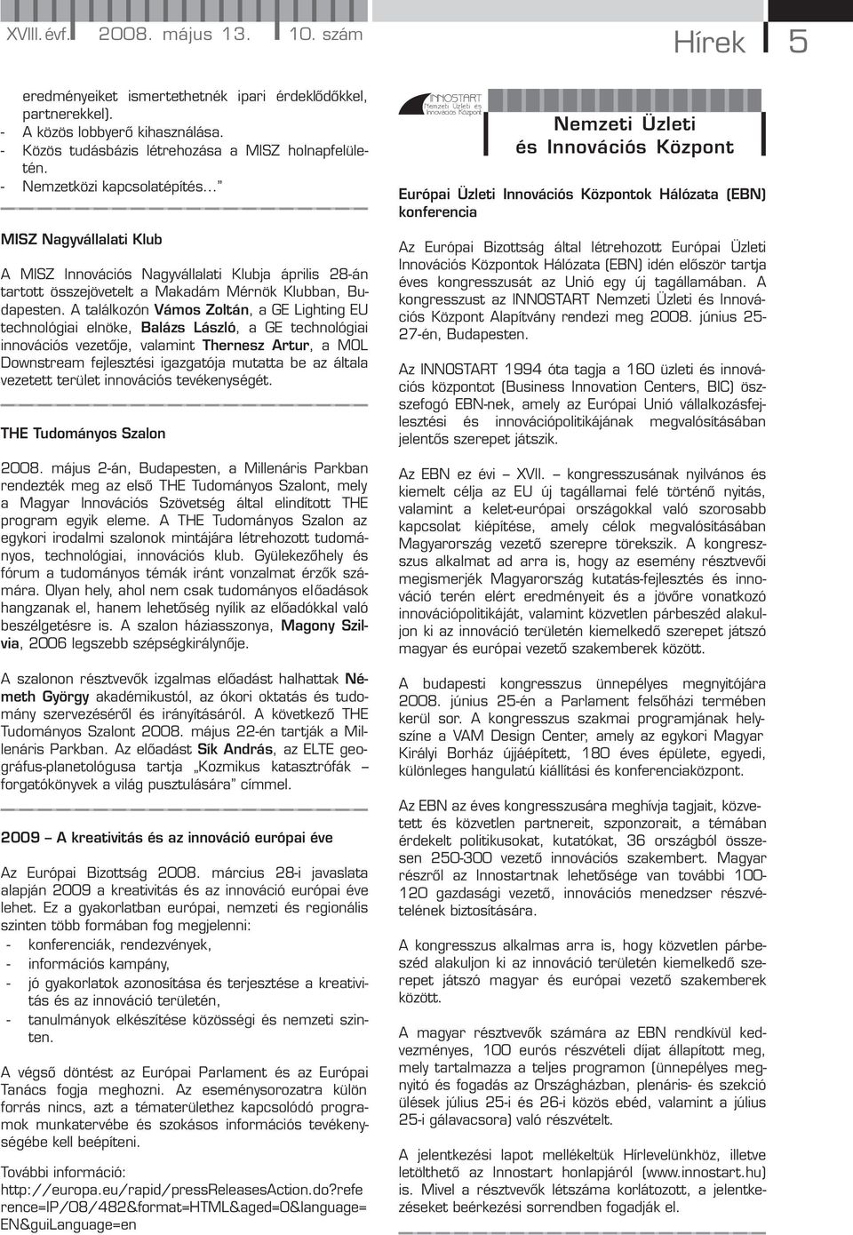 A találkozón Vámos Zoltán, a GE Lighting EU technológiai elnöke, Balázs László, a GE technológiai innovációs vezetője, valamint Thernesz Artur, a MOL Downstream fejlesztési igazgatója mutatta be az