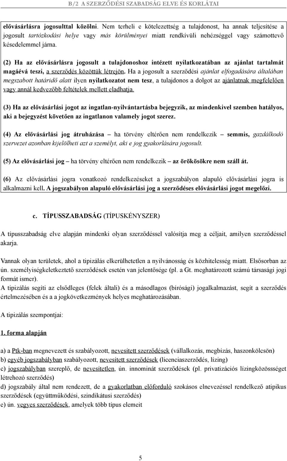 (2) Ha az elővásárlásra jogosult a tulajdonoshoz intézett nyilatkozatában az ajánlat tartalmát magáévá teszi, a szerződés közöttük létrejön.