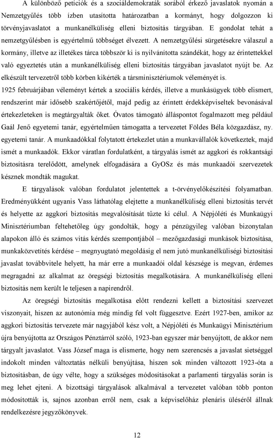 A nemzetgyűlési sürgetésekre válaszul a kormány, illetve az illetékes tárca többször ki is nyilvánította szándékát, hogy az érintettekkel való egyeztetés után a munkanélküliség elleni biztosítás