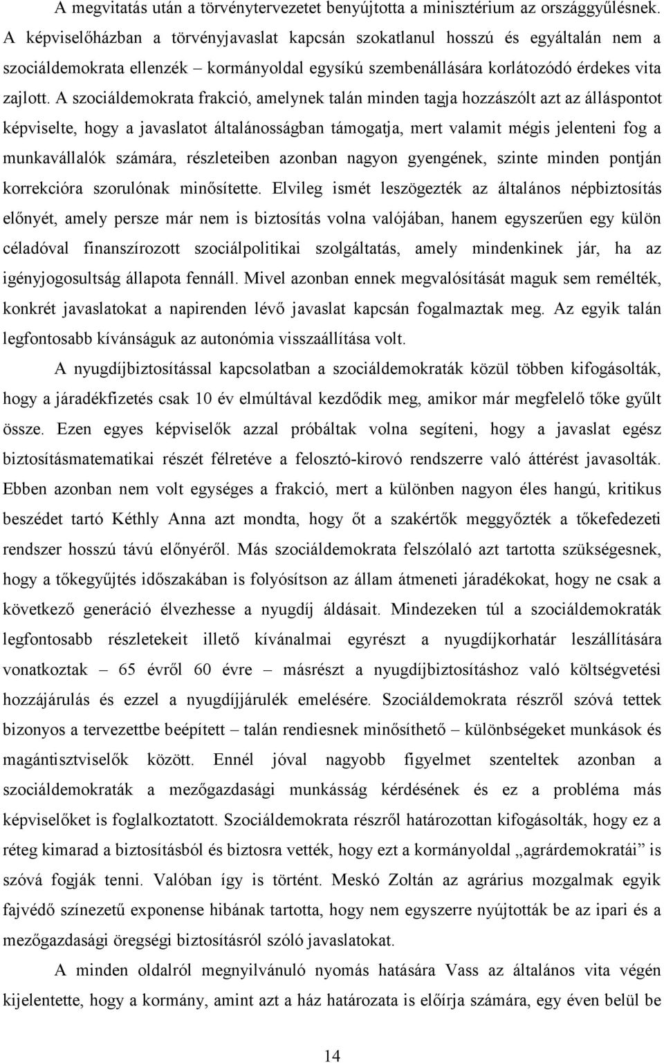 A szociáldemokrata frakció, amelynek talán minden tagja hozzászólt azt az álláspontot képviselte, hogy a javaslatot általánosságban támogatja, mert valamit mégis jelenteni fog a munkavállalók