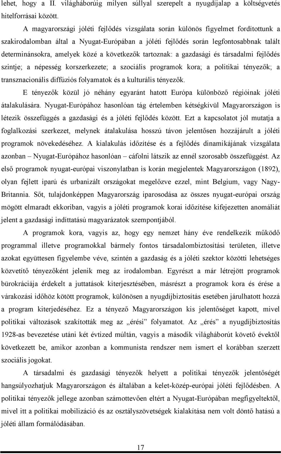 a következők tartoznak: a gazdasági és társadalmi fejlődés szintje; a népesség korszerkezete; a szociális programok kora; a politikai tényezők; a transznacionális diffúziós folyamatok és a kulturális