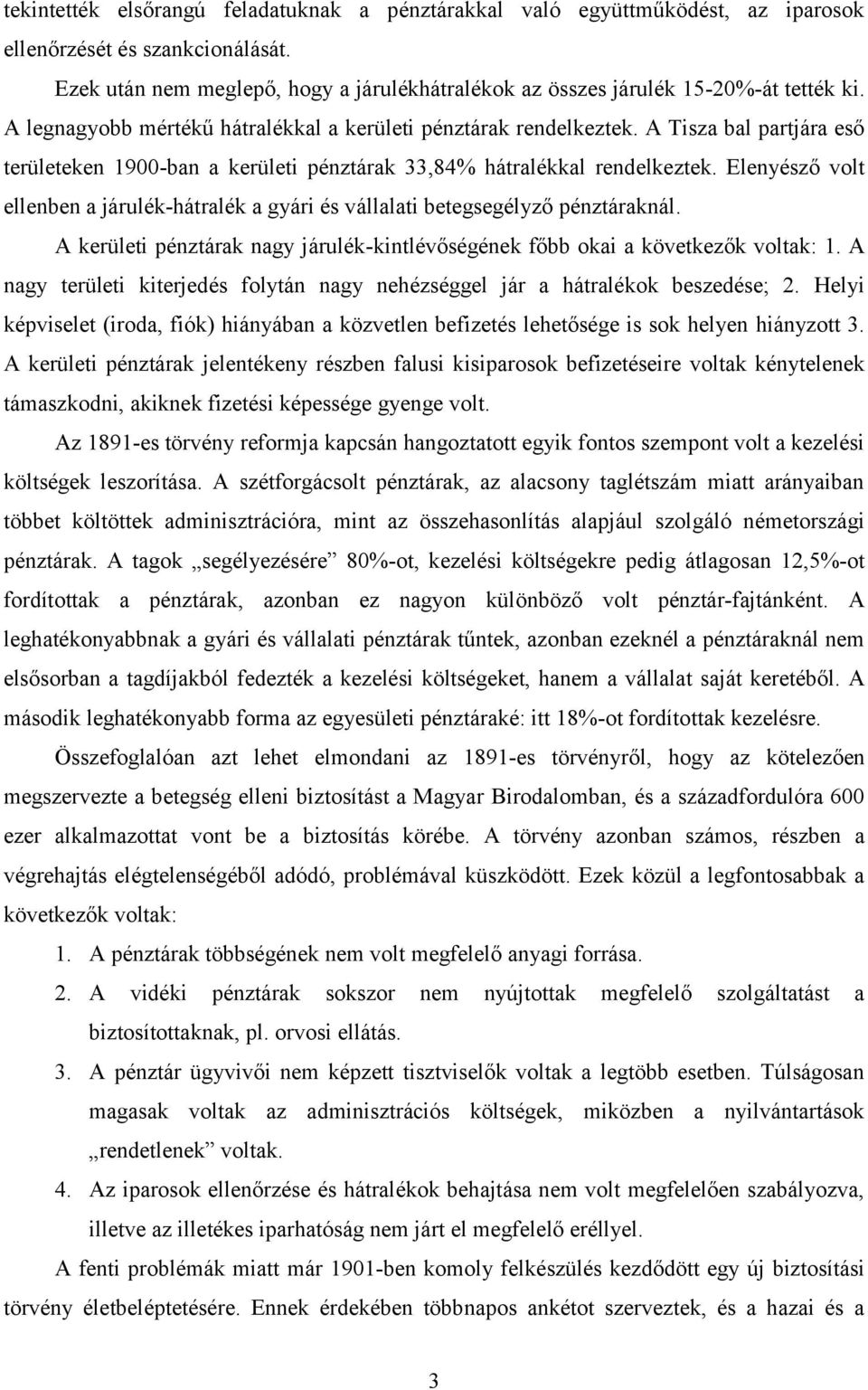 A Tisza bal partjára eső területeken 1900-ban a kerületi pénztárak 33,84% hátralékkal rendelkeztek. Elenyésző volt ellenben a járulék-hátralék a gyári és vállalati betegsegélyző pénztáraknál.