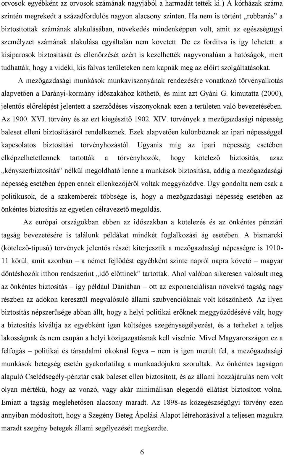 De ez fordítva is így lehetett: a kisiparosok biztosítását és ellenőrzését azért is kezelhették nagyvonalúan a hatóságok, mert tudhatták, hogy a vidéki, kis falvas területeken nem kapnák meg az